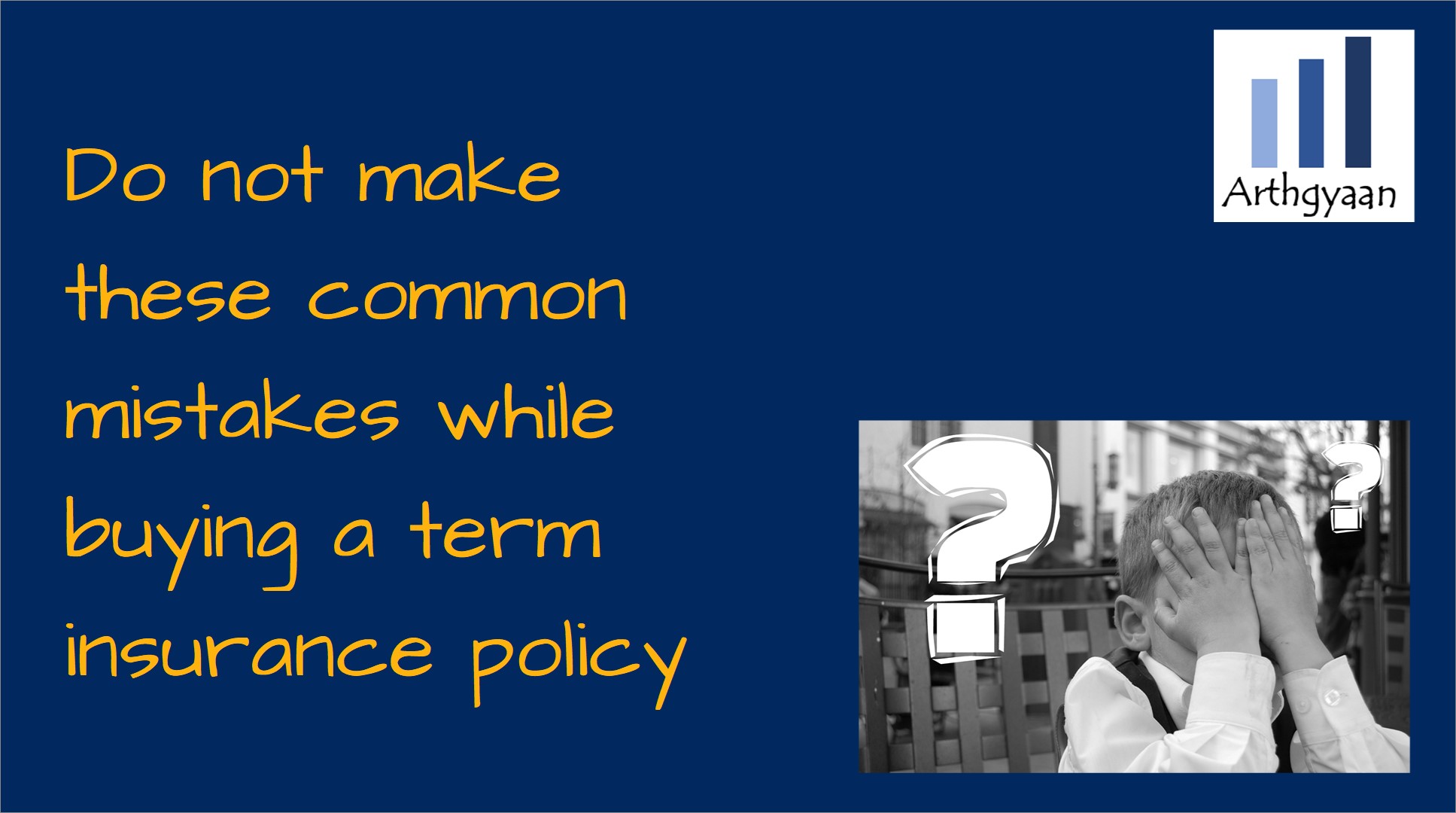 Do Not Make These Common Mistakes While Buying A Term Insurance Policy Arthgyaan