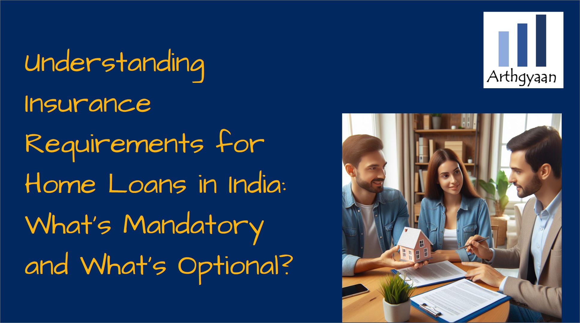 Understanding Insurance Requirements for Home Loans in India: What's Mandatory and What's Optional?
