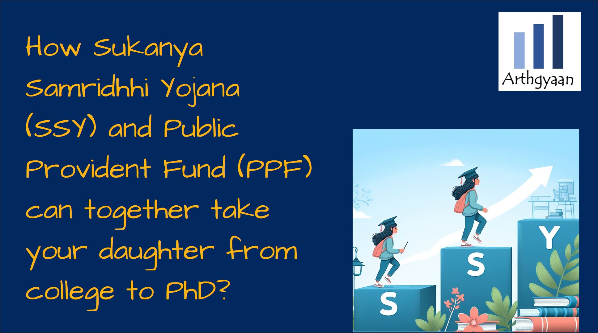 How Sukanya Samridhhi Yojana (SSY) and Public Provident Fund (PPF) can together take your daughter from college to PhD?