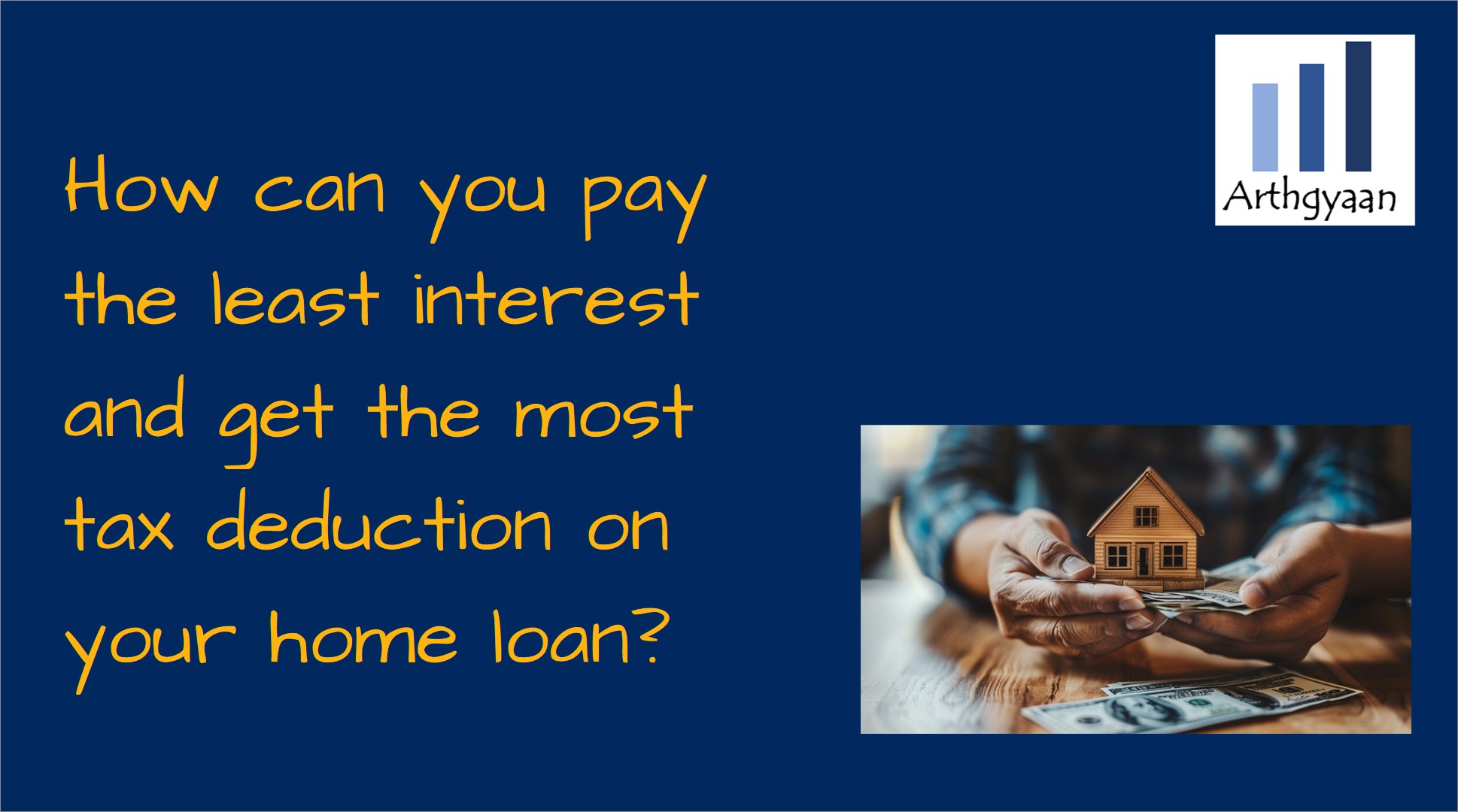 How can you pay the least interest and get the most tax deduction on your home loan?